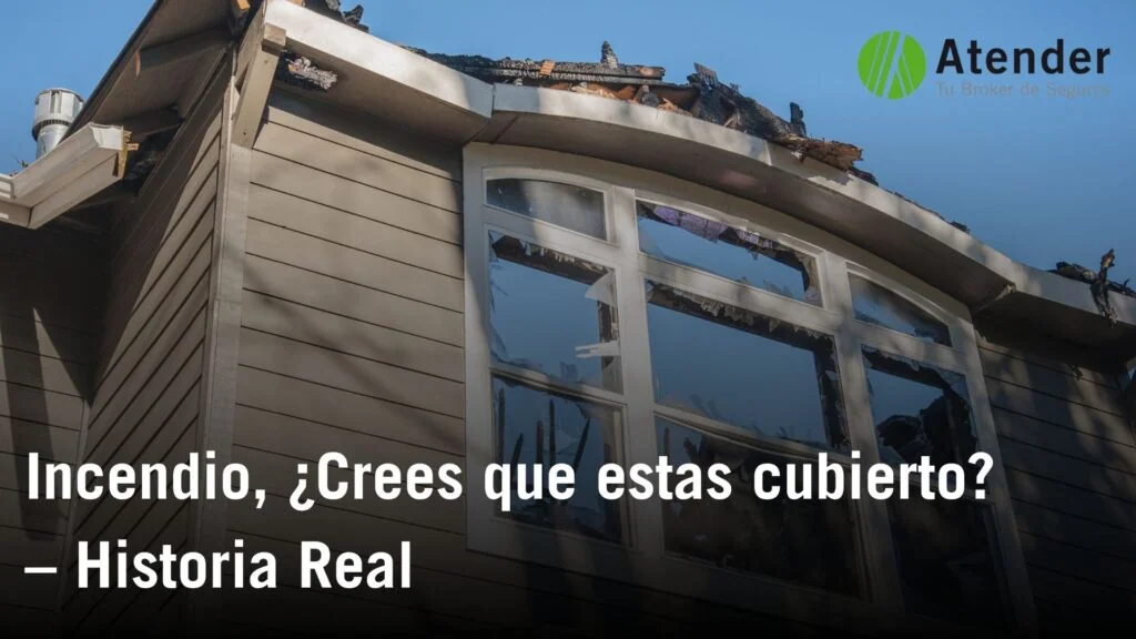 Incendio, ¿Crees que estas cubierto? – Historia Real